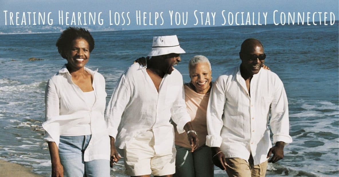 Treating Hearing Loss Helps You Stay Socially Connected